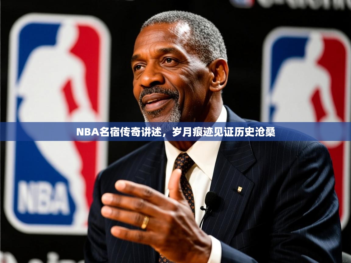 NBA名宿传奇讲述,岁月痕迹见证历史沧桑 NBA名宿传奇讲述,岁月痕迹见证历史沧桑