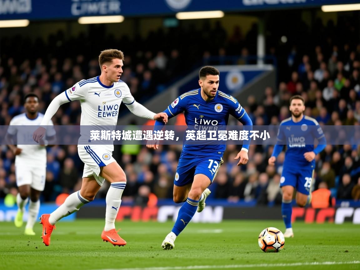 莱斯特城遭遇逆转，英超卫冕难度不小
