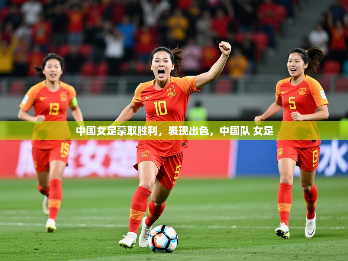 中国女足豪取胜利，表现出色，中国队 女足