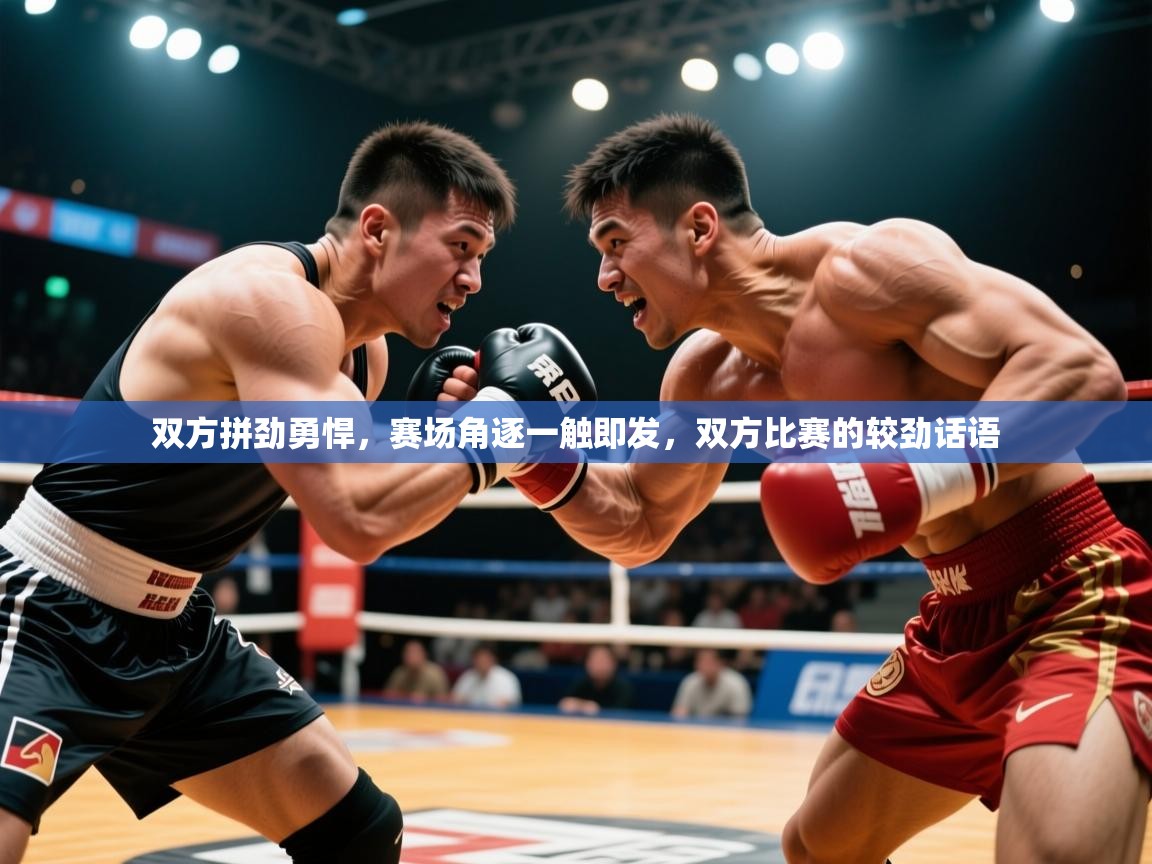 双方拼劲勇悍,赛场角逐一触即发,双方比赛的较劲话语 双方拼劲勇悍,赛场角逐一触即发,双方比赛的较劲话语