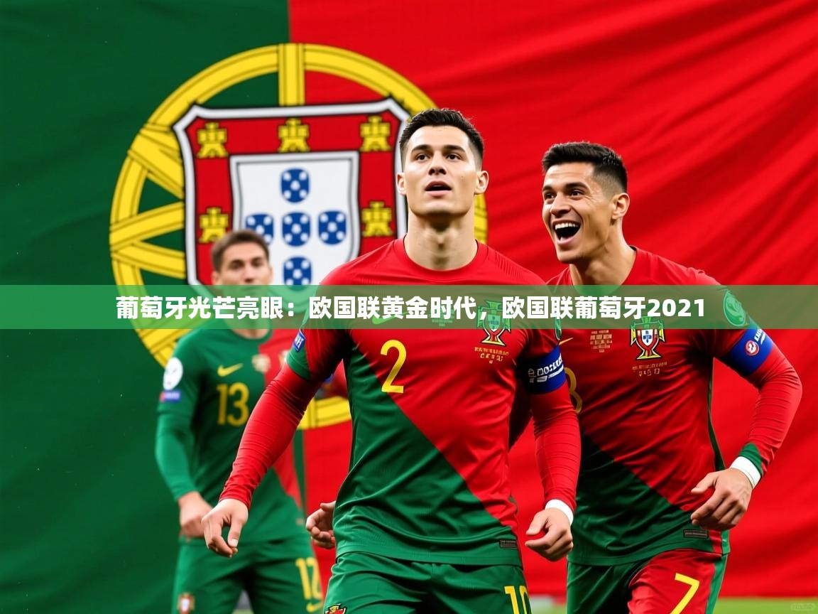葡萄牙光芒亮眼：欧国联黄金时代，欧国联葡萄牙2021