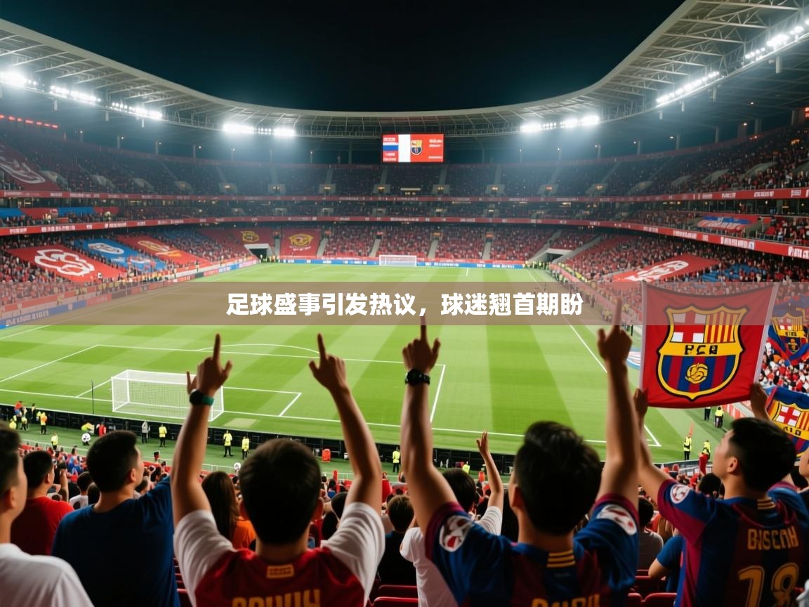 足球盛事引发热议,球迷翘首期盼 足球盛事引发热议,球迷翘首期盼