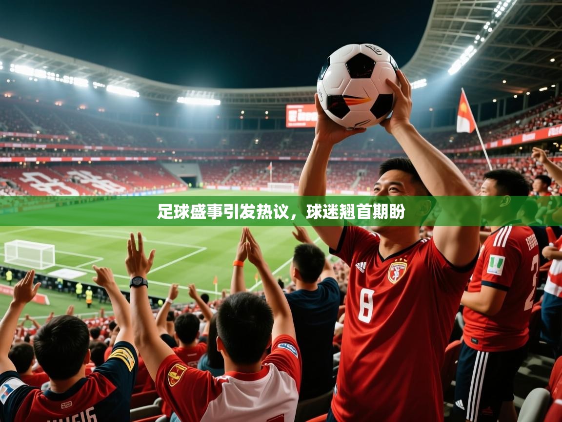 足球盛事引发热议,球迷翘首期盼 足球盛事引发热议,球迷翘首期盼