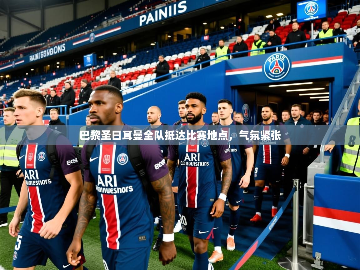 巴黎圣日耳曼全队抵达比赛地点，气氛紧张
