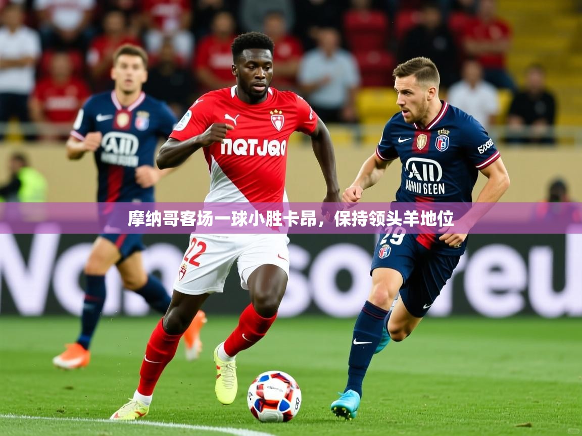 摩纳哥客场一球小胜卡昂，保持领头羊地位