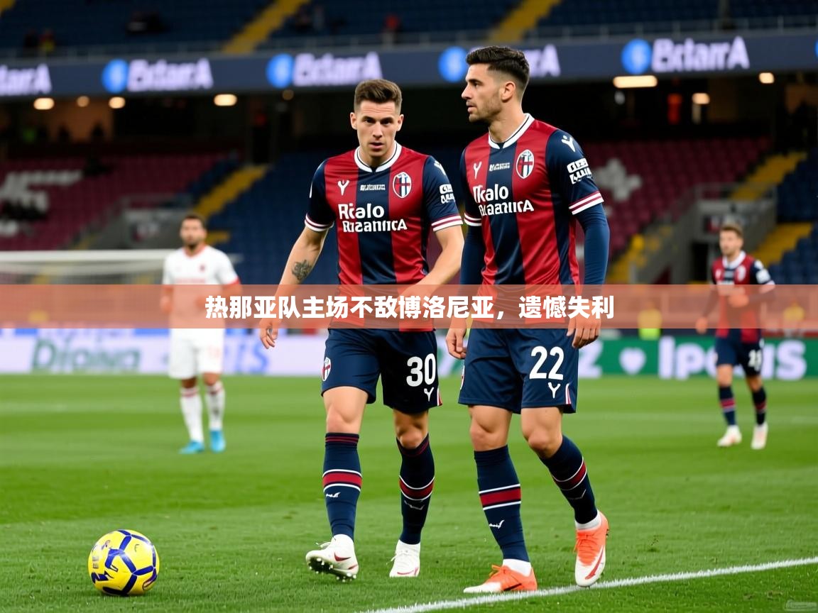 热那亚队主场不敌博洛尼亚，遗憾失利