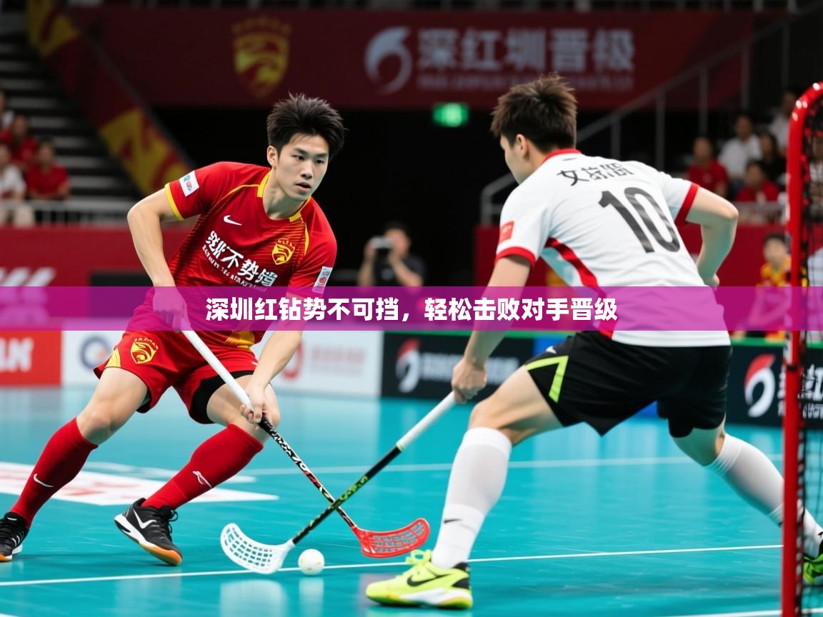 深圳红钻势不可挡，轻松击败对手晋级
