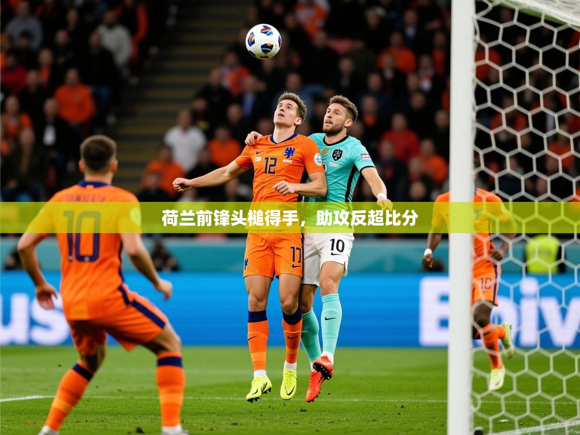 荷兰前锋头槌得手，助攻反超比分
