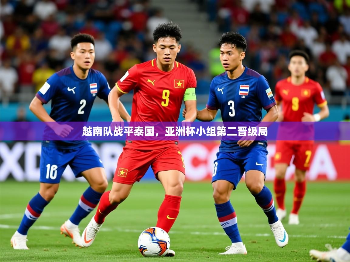 越南队战平泰国，亚洲杯小组第二晋级局